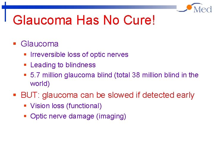 Glaucoma Has No Cure! § Glaucoma § Irreversible loss of optic nerves § Leading