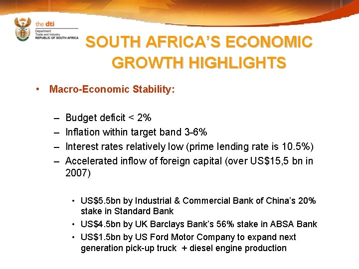 SOUTH AFRICA’S ECONOMIC GROWTH HIGHLIGHTS • Macro-Economic Stability: – – Budget deficit < 2%