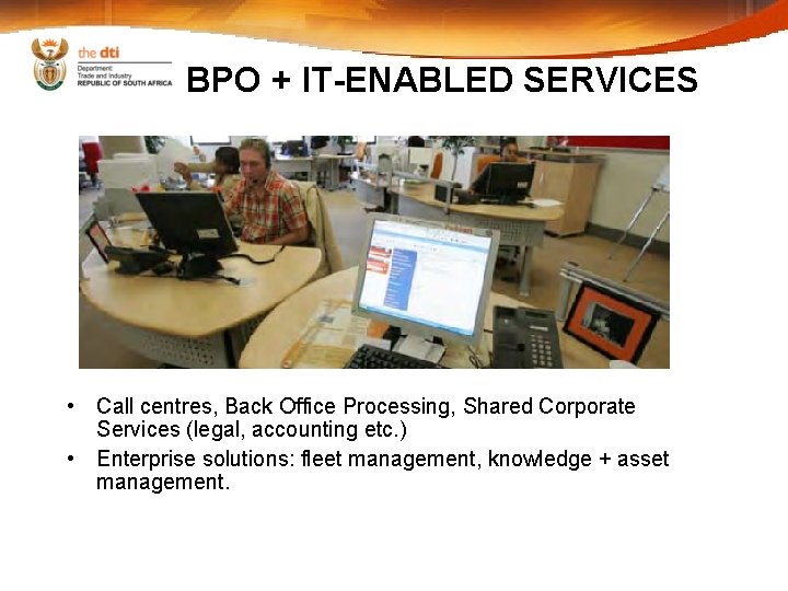 BPO + IT-ENABLED SERVICES • Call centres, Back Office Processing, Shared Corporate Services (legal,