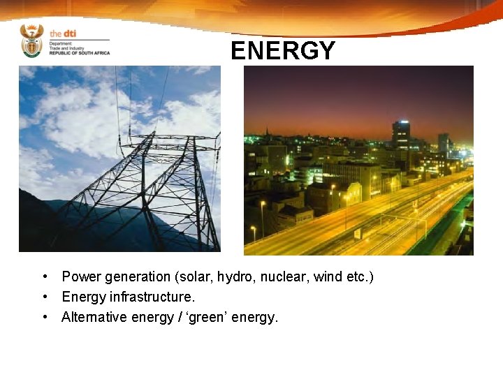ENERGY • Power generation (solar, hydro, nuclear, wind etc. ) • Energy infrastructure. •