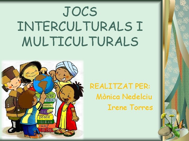 JOCS INTERCULTURALS I MULTICULTURALS REALITZAT PER: Mònica Nedelciu Irene Torres 