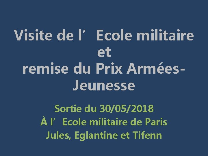 Visite de l’Ecole militaire et remise du Prix Armées. Jeunesse Sortie du 30/05/2018 À