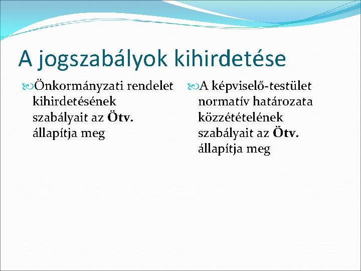 A jogszabályok kihirdetése Önkormányzati rendelet kihirdetésének szabályait az Ötv. állapítja meg A képviselő-testület normatív A jogszabályok kihirdetése Önkormányzati rendelet kihirdetésének szabályait az Ötv. állapítja meg A képviselő-testület normatív