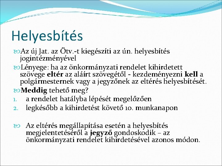 Helyesbítés Az új Jat. az Ötv. -t kiegészíti az ún. helyesbítés jogintézményével Lényege: ha Helyesbítés Az új Jat. az Ötv. -t kiegészíti az ún. helyesbítés jogintézményével Lényege: ha