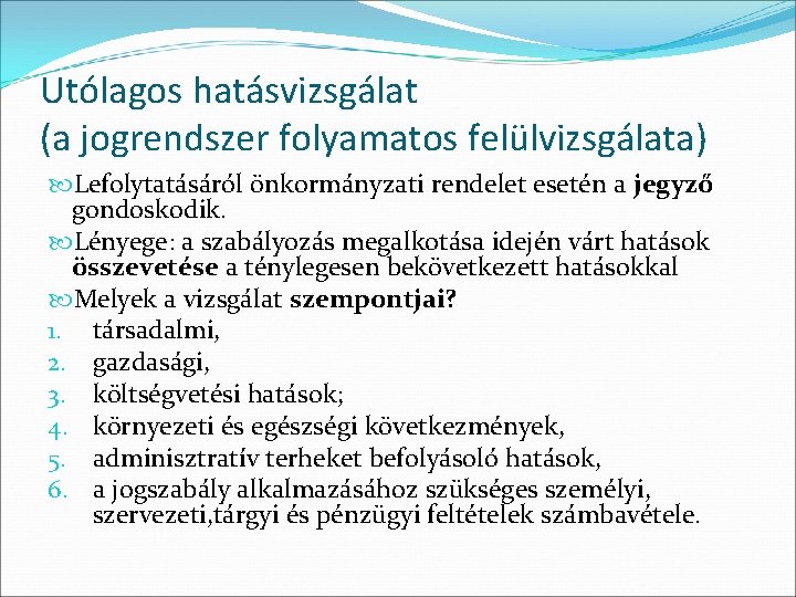 Utólagos hatásvizsgálat (a jogrendszer folyamatos felülvizsgálata) Lefolytatásáról önkormányzati rendelet esetén a jegyző gondoskodik. Lényege: Utólagos hatásvizsgálat (a jogrendszer folyamatos felülvizsgálata) Lefolytatásáról önkormányzati rendelet esetén a jegyző gondoskodik. Lényege: