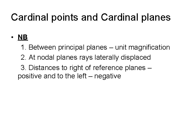 Cardinal points and Cardinal planes • NB 1. Between principal planes – unit magnification
