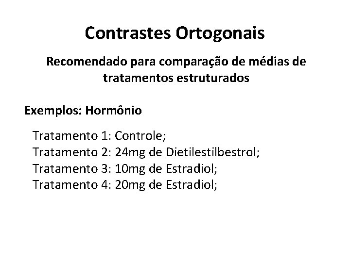 Contrastes Ortogonais Recomendado para comparação de médias de tratamentos estruturados Exemplos: Hormônio Tratamento 1: