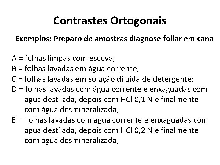 Contrastes Ortogonais Exemplos: Preparo de amostras diagnose foliar em cana A = folhas limpas