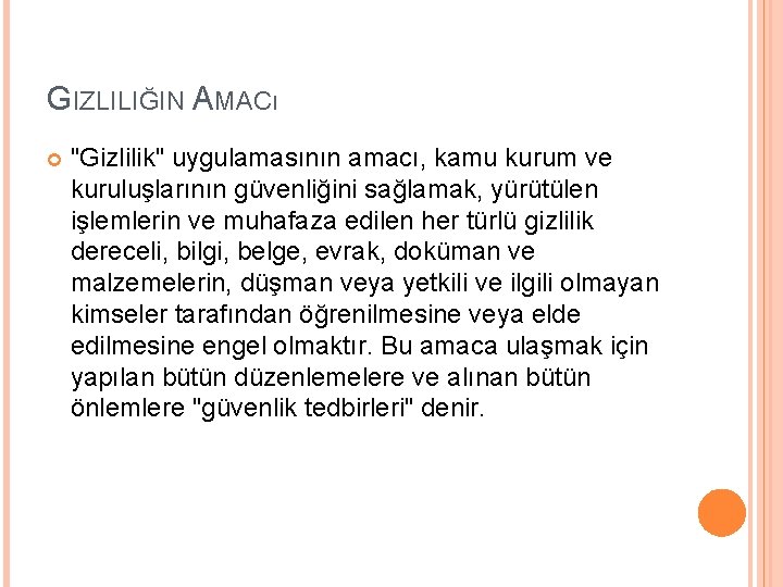 GIZLILIĞIN AMACı "Gizlilik" uygulamasının amacı, kamu kurum ve kuruluşlarının güvenliğini sağlamak, yürütülen işlemlerin ve