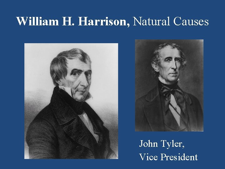 William H. Harrison, Natural Causes John Tyler, Vice President 