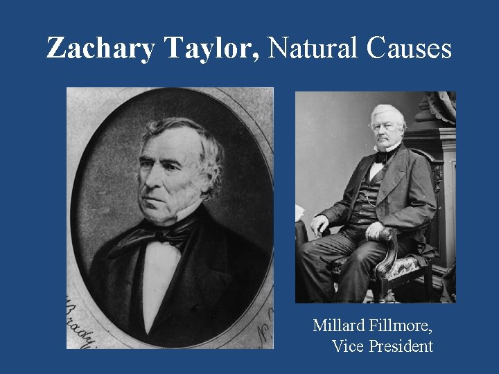 Zachary Taylor, Natural Causes Millard Fillmore, Vice President 