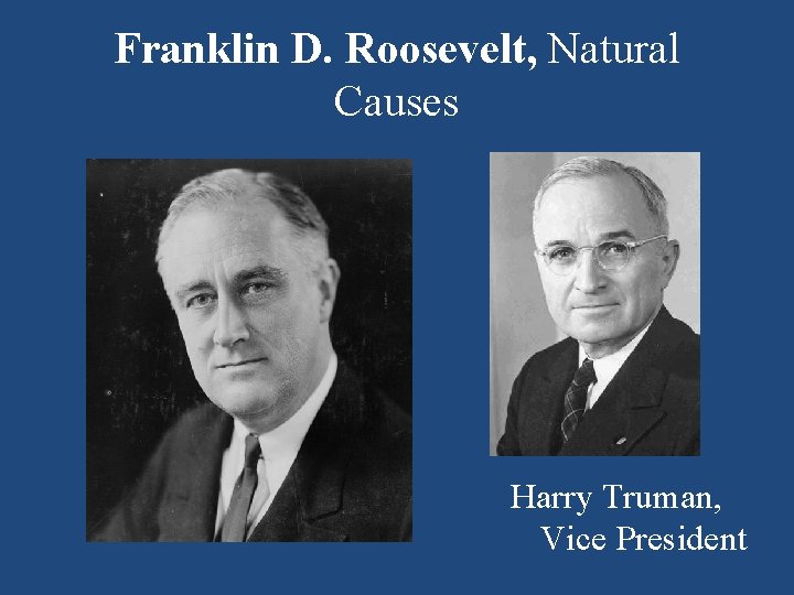 Franklin D. Roosevelt, Natural Causes Harry Truman, Vice President 