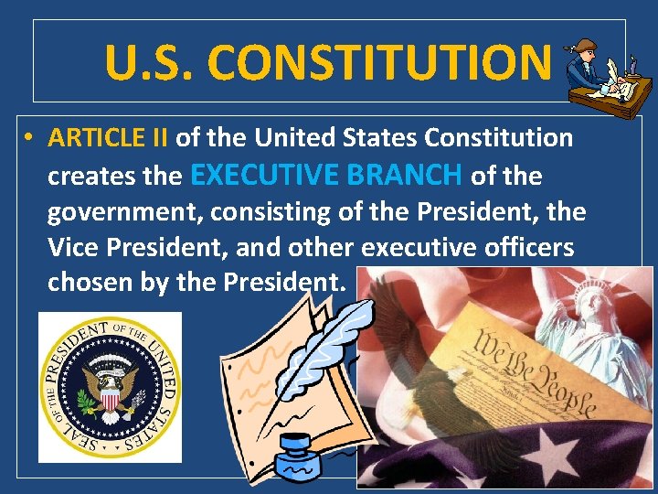 U. S. CONSTITUTION • ARTICLE II of the United States Constitution creates the EXECUTIVE