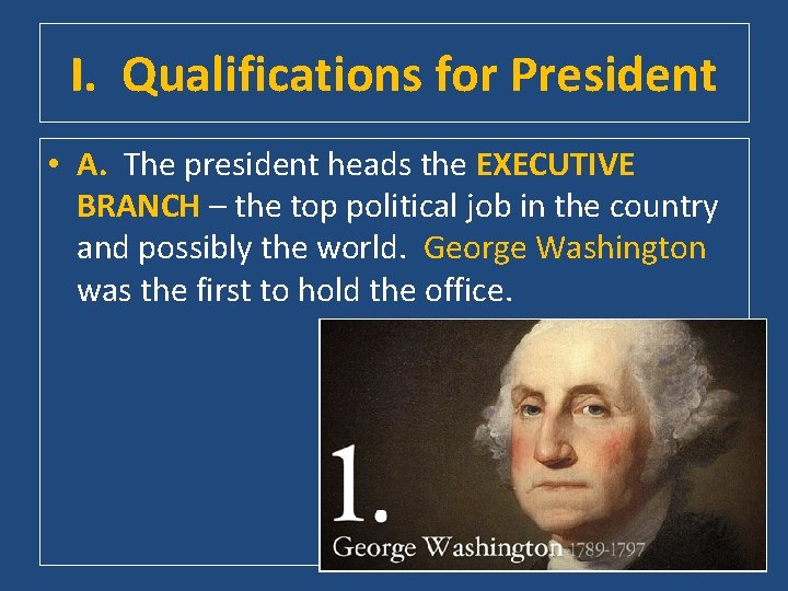 I. Qualifications for President • A. The president heads the EXECUTIVE BRANCH – the
