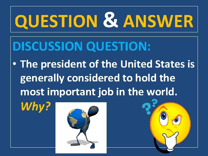 QUESTION & ANSWER DISCUSSION QUESTION: • The president of the United States is generally