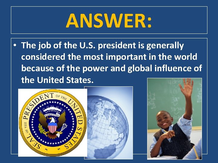 ANSWER: • The job of the U. S. president is generally considered the most