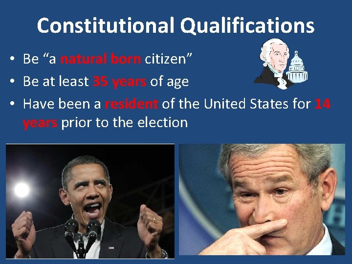 Constitutional Qualifications • Be “a natural born citizen” • Be at least 35 years