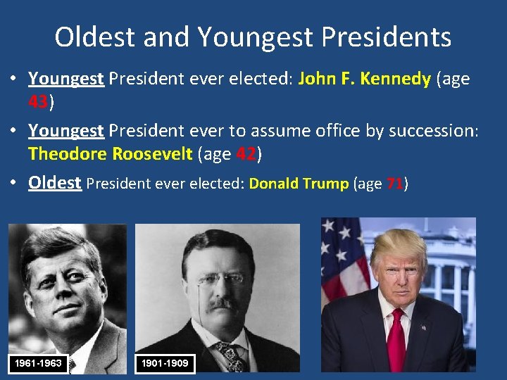 Oldest and Youngest Presidents • Youngest President ever elected: John F. Kennedy (age 43)