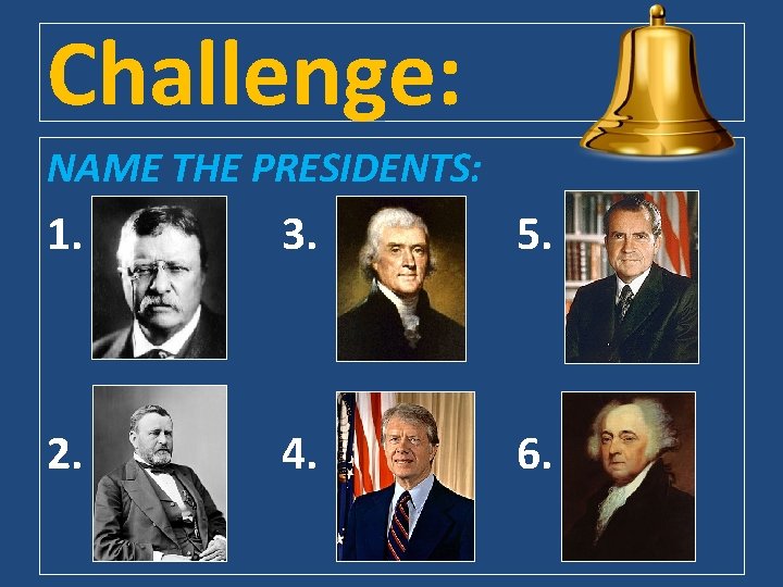 Challenge: NAME THE PRESIDENTS: 1. 3. 5. 2. 4. 6. 