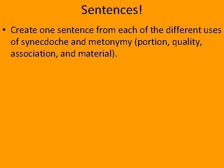 Sentences! • Create one sentence from each of the different uses of synecdoche and