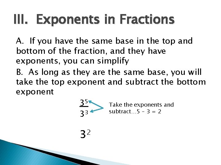 III. Exponents in Fractions A. If you have the same base in the top