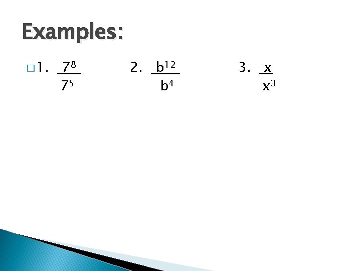 Examples: � 1. 78 75 2. b 12 b 4 3. x x 3