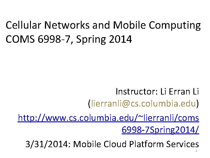 Cellular Networks and Mobile Computing COMS 6998 -7, Spring 2014 Instructor: Li Erran Li