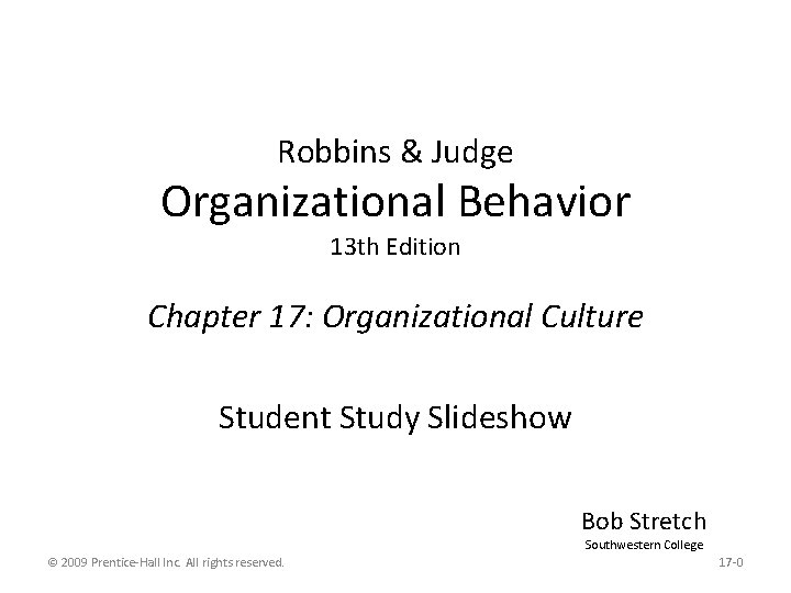 Robbins & Judge Organizational Behavior 13 th Edition Chapter 17: Organizational Culture Student Study