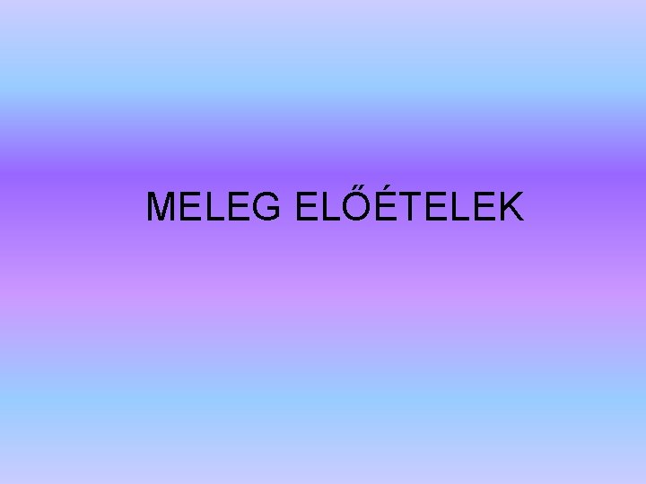 MELEG ELŐÉTELEK 