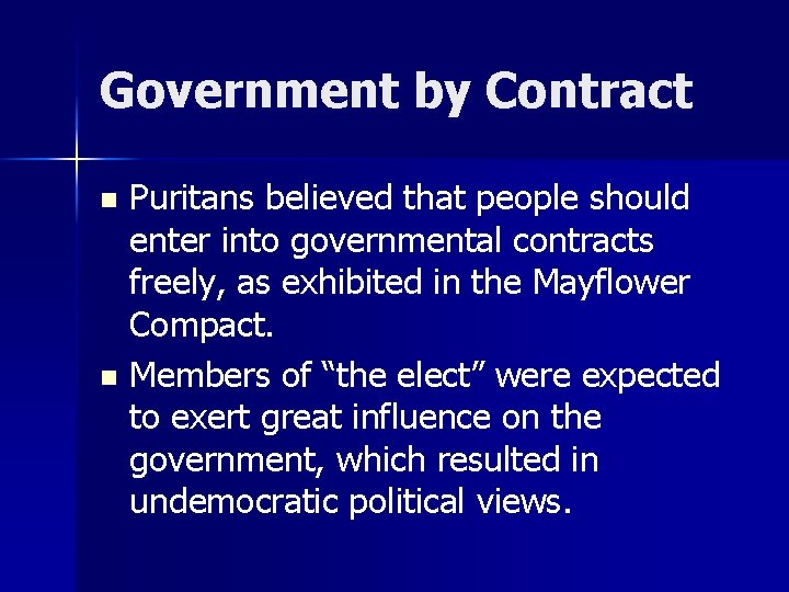 Government by Contract Puritans believed that people should enter into governmental contracts freely, as