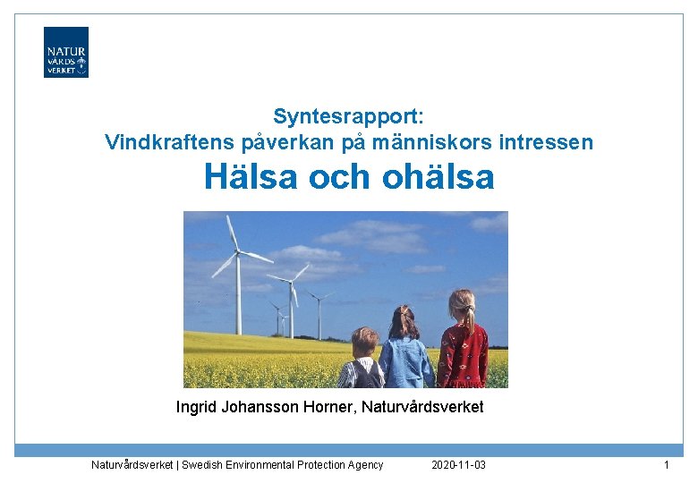 Syntesrapport: Vindkraftens påverkan på människors intressen Hälsa och ohälsa Ingrid Johansson Horner, Naturvårdsverket |
