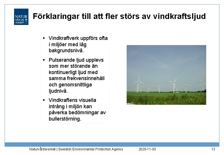 Förklaringar till att fler störs av vindkraftsljud § Vindkraftverk uppförs ofta i miljöer med