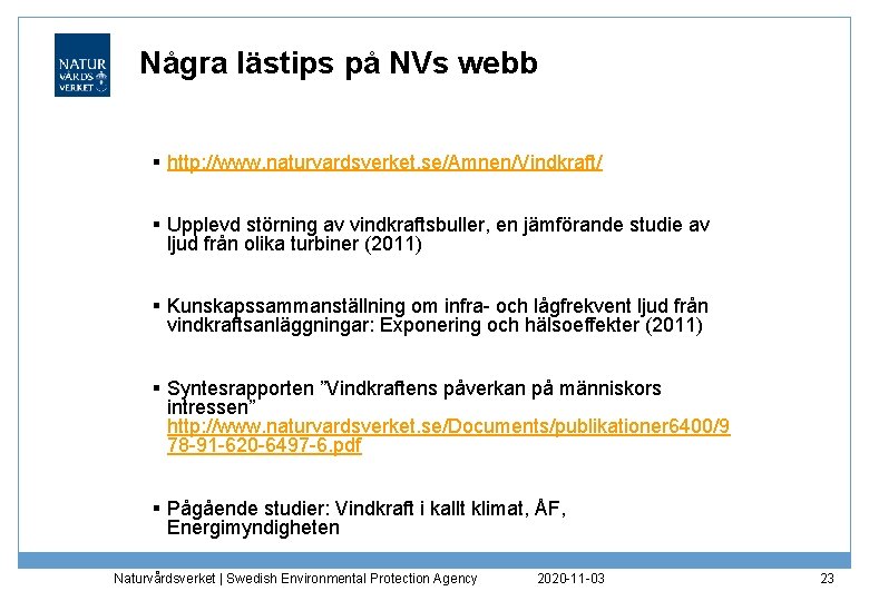 Några lästips på NVs webb § http: //www. naturvardsverket. se/Amnen/Vindkraft/ § Upplevd störning av