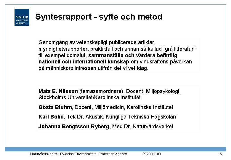 Syntesrapport - syfte och metod Genomgång av vetenskapligt publicerade artiklar, myndighetsrapporter, praktikfall och annan