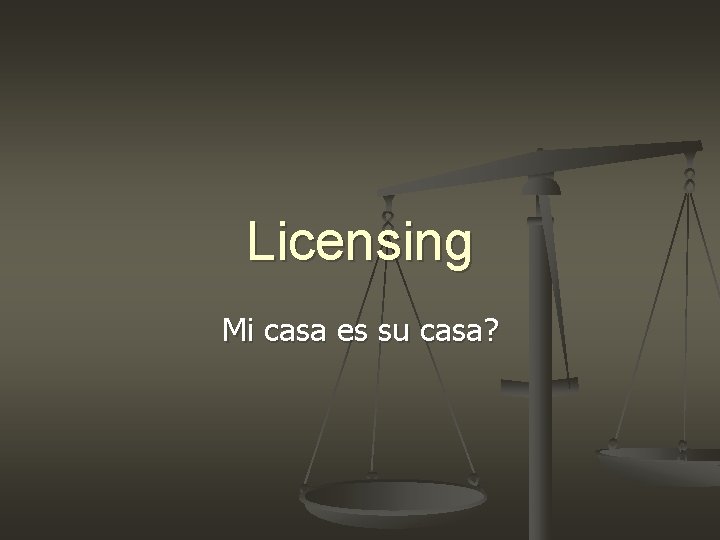 Licensing Mi casa es su casa? Licensing Mi casa es su casa?