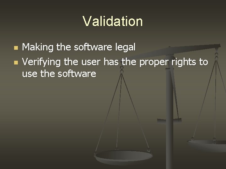 Validation n n Making the software legal Verifying the user has the proper rights Validation n n Making the software legal Verifying the user has the proper rights