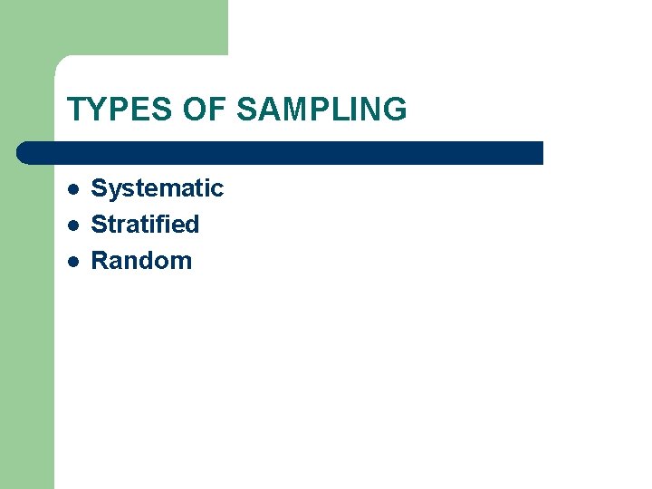 TYPES OF SAMPLING l l l Systematic Stratified Random 