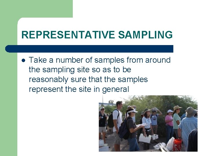 REPRESENTATIVE SAMPLING l Take a number of samples from around the sampling site so