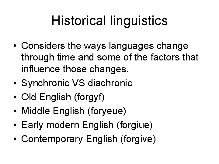 Historical linguistics • Considers the ways languages change through time and some of the