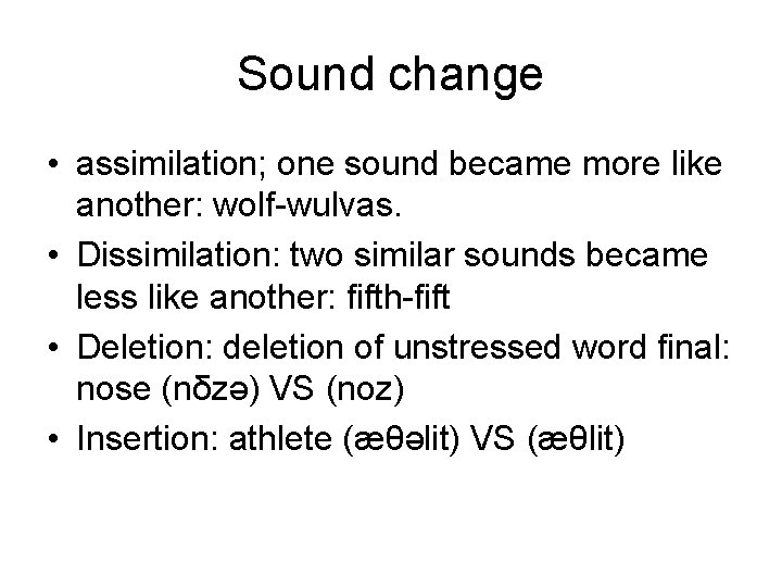 Sound change • assimilation; one sound became more like another: wolf-wulvas. • Dissimilation: two