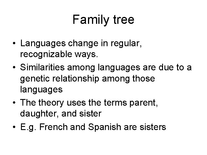 Family tree • Languages change in regular, recognizable ways. • Similarities among languages are