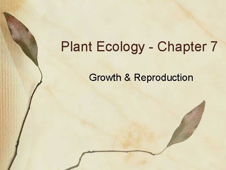 Plant Ecology - Chapter 7 Growth & Reproduction Plant Ecology - Chapter 7 Growth & Reproduction