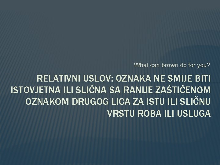 What can brown do for you? RELATIVNI USLOV: OZNAKA NE SMIJE BITI ISTOVJETNA ILI