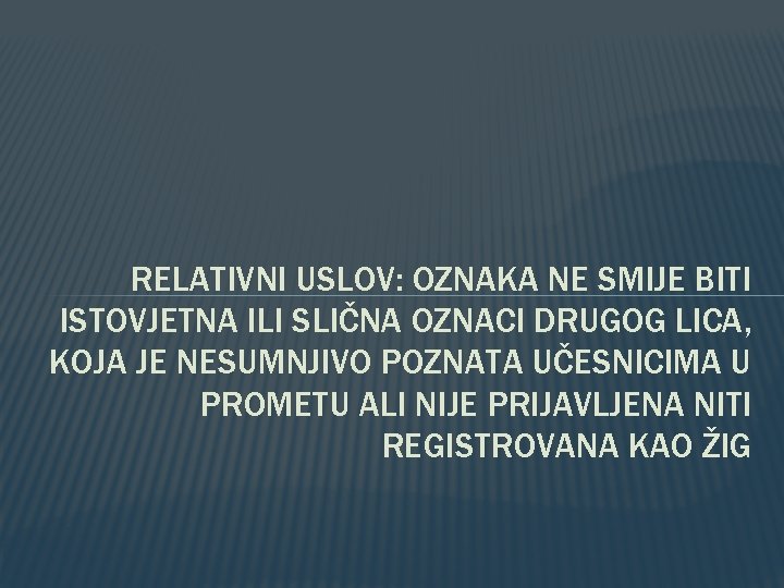 RELATIVNI USLOV: OZNAKA NE SMIJE BITI ISTOVJETNA ILI SLIČNA OZNACI DRUGOG LICA, KOJA JE