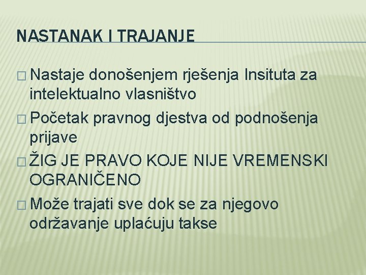 NASTANAK I TRAJANJE � Nastaje donošenjem rješenja Insituta za intelektualno vlasništvo � Početak pravnog