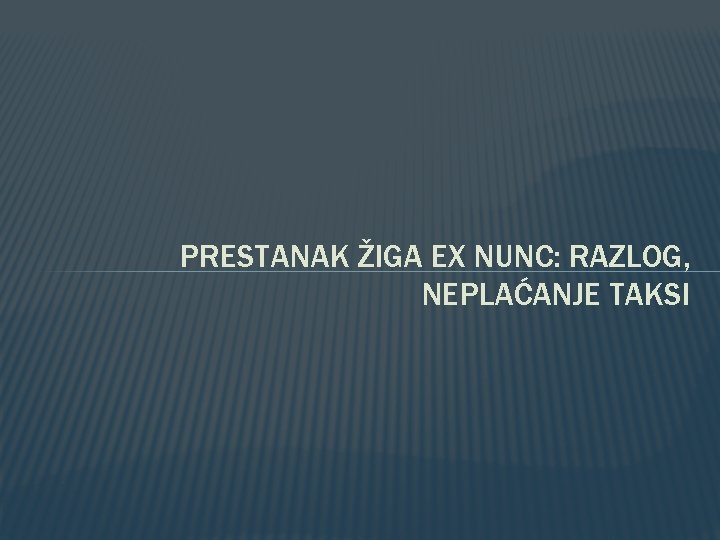 PRESTANAK ŽIGA EX NUNC: RAZLOG, NEPLAĆANJE TAKSI 