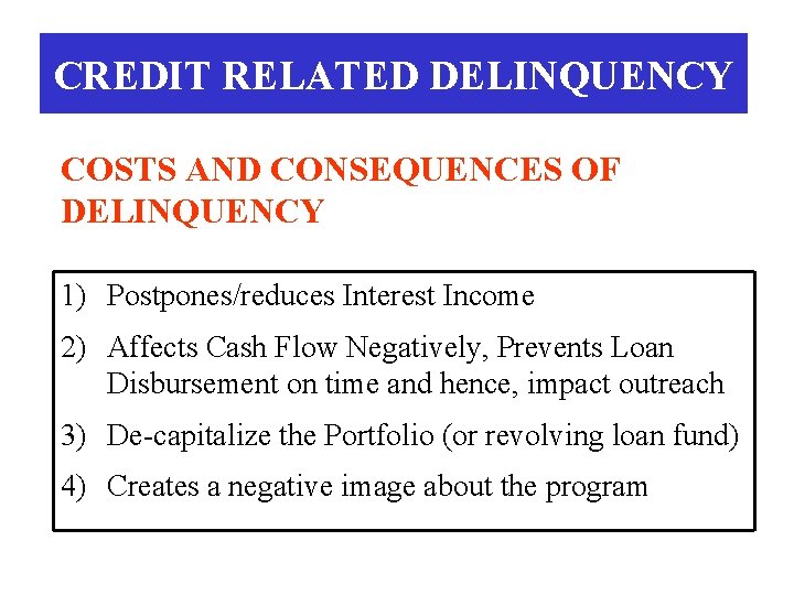 CREDIT RELATED DELINQUENCY COSTS AND CONSEQUENCES OF DELINQUENCY 1) Postpones/reduces Interest Income 2) Affects