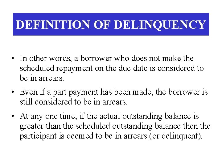 DEFINITION OF DELINQUENCY • In other words, a borrower who does not make the