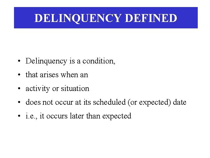DELINQUENCY DEFINED • Delinquency is a condition, • that arises when an • activity