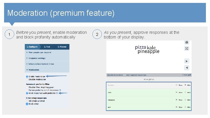 Contents Moderation (premium feature) Before you present, enable moderation As you present, approve responses Contents Moderation (premium feature) Before you present, enable moderation As you present, approve responses